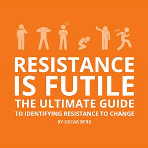 Cover for Oscar Berg · Resistance is futile : the ultimate guide to identifying resistance to change (Buch) (2024)