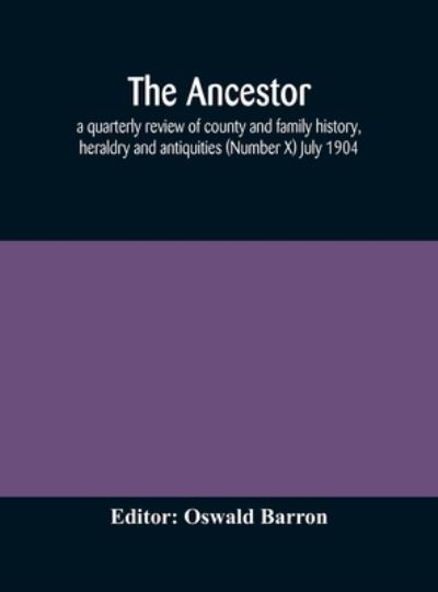 Cover for Oswald Barron · The Ancestor; a quarterly review of county and family history, heraldry and antiquities (Number X) July 1904 (Hardcover Book) (2020)