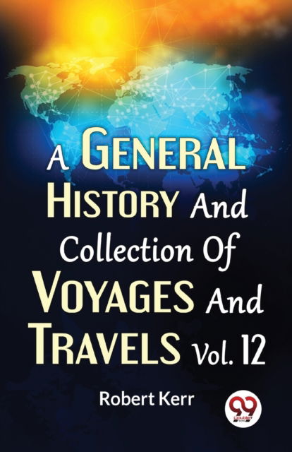 A General History and Collection of Voyages and Travels - Robert Kerr - Books - Double 9 Books LLP - 9789358713619 - January 5, 2023