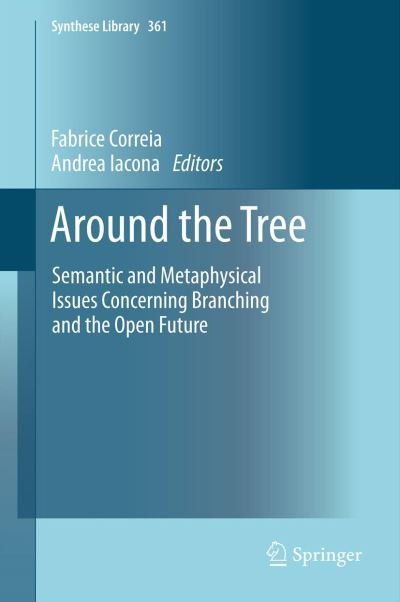 Cover for Fabrice Correia · Around the Tree: Semantic and Metaphysical Issues Concerning Branching and the Open Future - Synthese Library (Paperback Book) [2013 edition] (2014)