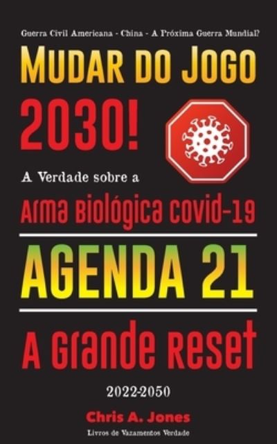 Cover for Livros de Vazamentos Verdade · Mudar do Jogo 2030!: A Verdade sobre a Arma Biologica Covid-19, Agenda 21 &amp; A Grande Reset - 2022-2050 - Guerra Civil Americana - China - A Proxima Guerra Mundial? (Paperback Book) (2021)