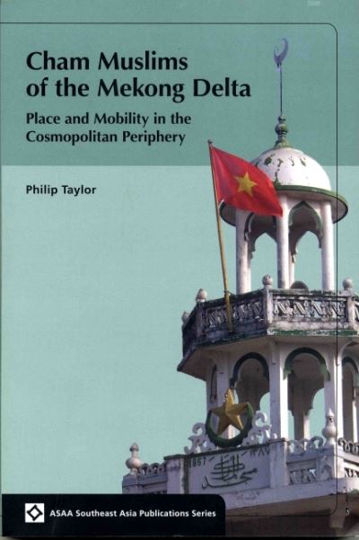 Cover for Philip Taylor · Cham Muslims of the Mekong Delta: Place and Mobility in the Cosmopolitan Periphery - ASAA Southeast Asian Publications Series (Paperback Book) (2011)