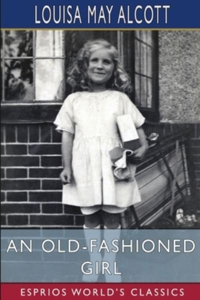 Cover for Louisa May Alcott · An Old-Fashioned Girl (Esprios Classics) (Paperback Book) (2023)