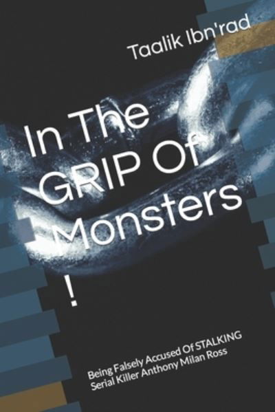 Cover for Taalik Ibn'rad · In The GRIP Of Monsters !: Being Falsely Accused Of STALKING Serial Killer Anthony Milan Ross (Pocketbok) (2021)