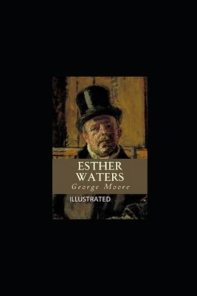 Esther Waters Illustrated - George Moore - Books - Independently Published - 9798462980619 - August 24, 2021