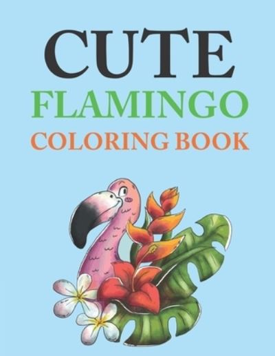 Cover for Motaleb Press · Cute Flamingo Coloring Book: Flamingo Coloring Book For Kids (Paperback Book) (2021)