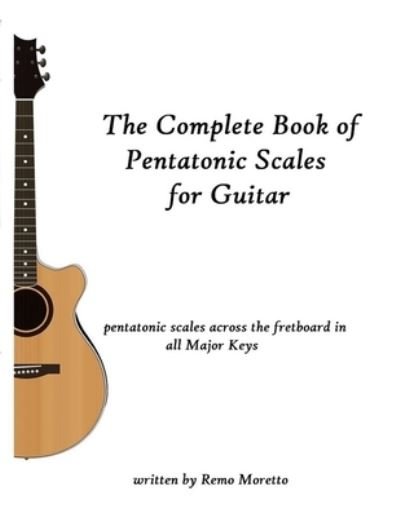 Cover for Remo Moretto · The Complete Book of Pentatonic Scales for Guitar: Pentatonic Scales Across the Fretboard in all Major Keys - Guitar Improvisation Methods Mastering the Guitar (Paperback Bog) (2021)