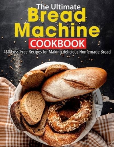 Cover for Ayden Willms · The Ultimate Bread Machine Cookbook: 450 Fuss-Free Recipes for Making delicious Homemade Bread (Pocketbok) (2021)