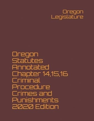 Cover for Oregon Legislature · Oregon Statutes Annotated Chapter 14,15,16 Criminal Procedure Crimes and Punishments 2020 Edition (Paperback Book) (2020)