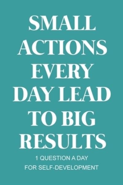 Cover for Paperland Publishing · Small Actions Every Day Lead To Big Results (Paperback Bog) (2020)