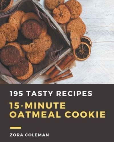 Cover for Zora Coleman · 195 Tasty 15-Minute Oatmeal Cookie Recipes (Taschenbuch) (2020)