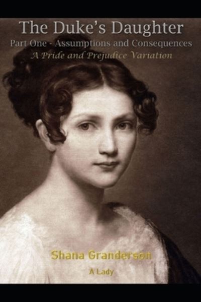 Cover for Shana Granderson A Lady · The Duke's Daughter Part 1: Assumptions and Consequences - The Duke's Daughter (Taschenbuch) (2021)