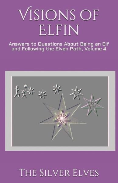 Cover for The Silver Elves · Visions of Elfin: Answers to Questions About Being an Elf and Following the Elven Path, Volume 4 (Paperback Book) (2021)