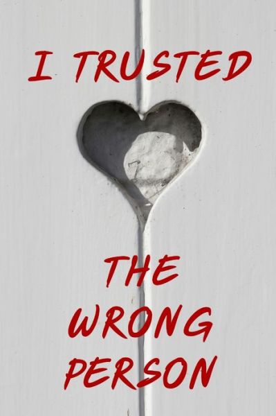 I Trusted the Wrong Person - Broken - Books - Independently Published - 9798606137619 - January 29, 2020