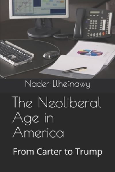 Cover for Nader Elhefnawy · The Neoliberal Age in America: From Carter to Trump (Taschenbuch) (2020)