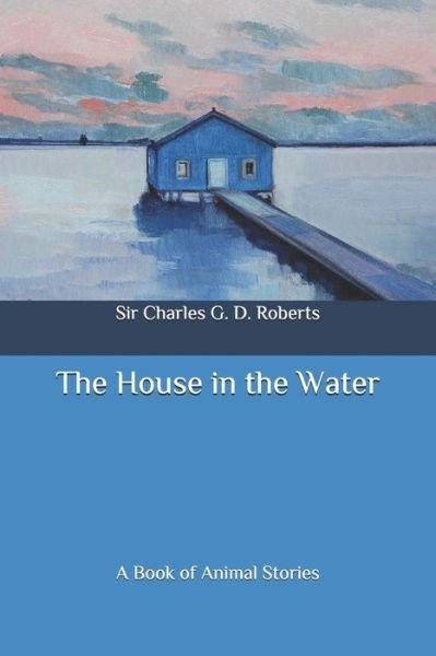 Cover for Charles G D Roberts · The House in the Water (Paperback Book) (2020)