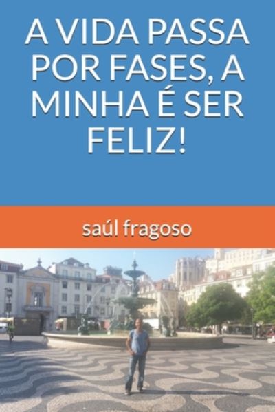 Cover for Saul Fragoso · A Vida Passa Por Fases, a Minha E Ser Feliz! (Paperback Book) (2020)