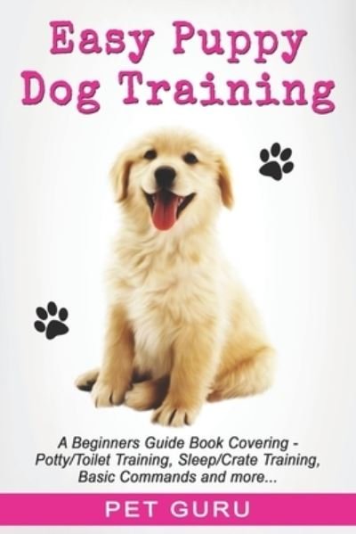 Cover for Pet Guru · Easy Puppy Dog Training: Beginners guide book covering - Positive Training, Potty or Toilet Training, House Training, Sleep and Crate Training, Leash or Lead Walking, Pulling, Play, Sit, Stay and Paw Basic Easy Peasy Commands (Paperback Book) (2021)