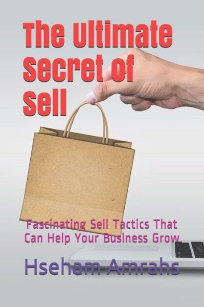 The Ultimate Secret of Sell: Fascinating Sell Tactics That Can Help Your Business Grow - Hseham Amrahs - Books - Independently Published - 9798741850619 - April 21, 2021