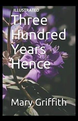 Cover for Mary Griffith · Three Hundred Years Hence Illustrated (N/A) (2021)