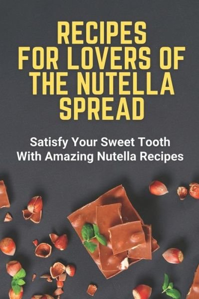 Recipes For Lovers Of The Nutella Spread - Misti Spoor - Kirjat - Independently Published - 9798759121619 - keskiviikko 3. marraskuuta 2021