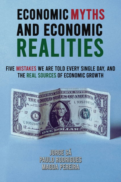 Cover for Jorge Sa · Economic Myths and Economic Realities: Five Mistakes We Are Told Every Single Day, and the Real Sources of Economic Growth (Hardcover Book) (2024)