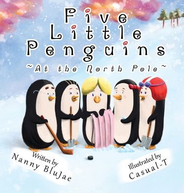 Nanny Blujae · Five Little Penguins At the North Pole (Hardcover Book) (2021)