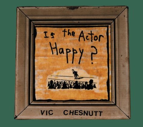 Is The Actor Happy? - Vic Chesnutt - Musiikki - NEW WEST RECORDS, INC. - 0607396605620 - perjantai 11. kesäkuuta 2004