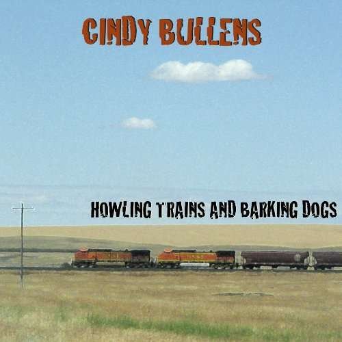 Cover for Cindy Bullens · Howling Trains &amp; Barking Dogs (CD) (2010)