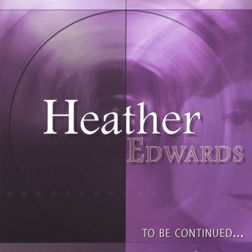 To Be Continued - Heather Edwards - Musik - Heather Edwards - 0616892561620 - 2. januar 2004