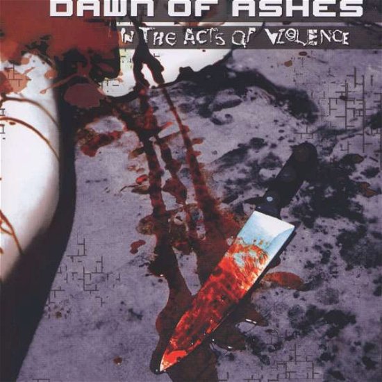 Cover for Dawn of Ashes · In the Acts of Violence (CD) (2006)