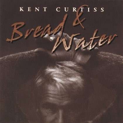 Bread & Water - Kent Curtiss - Music - CD Baby - 0783707680620 - June 24, 2003