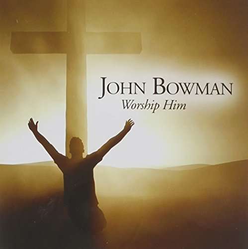 Worship Him - John Bowman - Music - PSGH - 0783895154620 - July 15, 2014