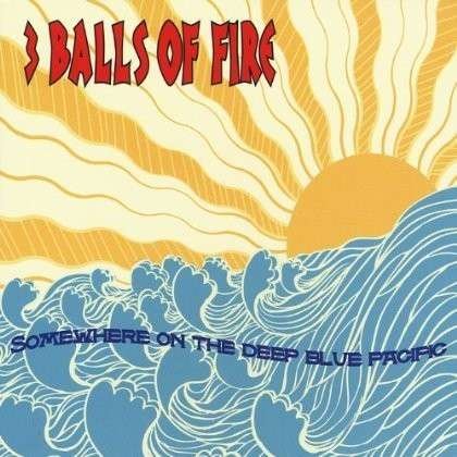Cover for 3 Balls of Fire · Somewhere on the Deep Blue Pacific (CD) (2013)