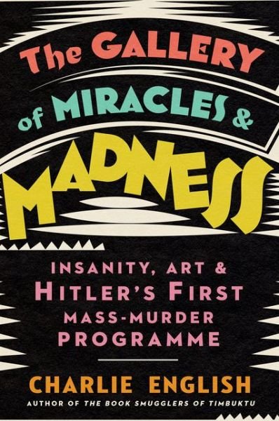 Cover for Charlie English · The Gallery of Miracles and Madness: Insanity, Art and Hitler’s First Mass-Murder Programme (Hardcover Book) (2021)