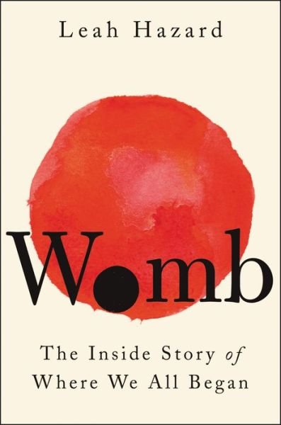 Cover for Leah Hazard · Womb: The Inside Story of Where We All Began (Inbunden Bok) (2023)