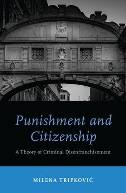 Cover for Tripkovic, Milena (Lecturer, Lecturer, University of Birmingham) · Punishment and Citizenship: A Theory of Criminal Disenfranchisement - Studies in Penal Theory and Philosophy (Hardcover bog) (2019)