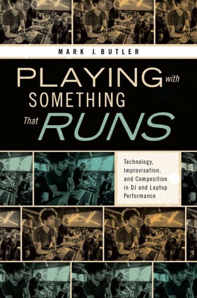 Cover for Butler, Mark J. (Associate Professor of Music Theory and Cognition, Associate Professor of Music Theory and Cognition, Northwestern University, Evanston) · Playing with Something That Runs: Technology, Improvisation, and Composition in DJ and Laptop Performance (Paperback Book) (2014)