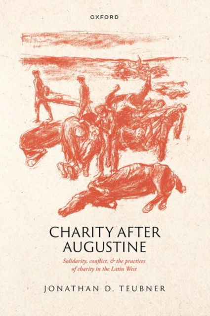 Charity after Augustine: Solidarity, Conflict, and the Practices of Charity in the Latin West - Jonathan Teubner - Libros - Oxford University Press - 9780198868620 - 10 de enero de 2025