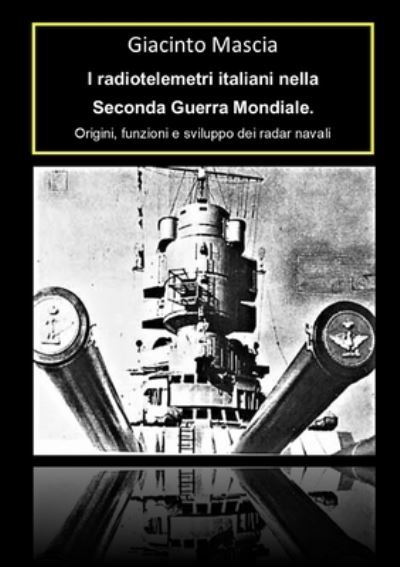 I radiotelemetri italiani nella seconda guerra mondiale. Origini, funzioni e sviluppo dei radar navali - Giacinto Mascia - Kirjat - Lulu.com - 9780244640620 - keskiviikko 18. lokakuuta 2017
