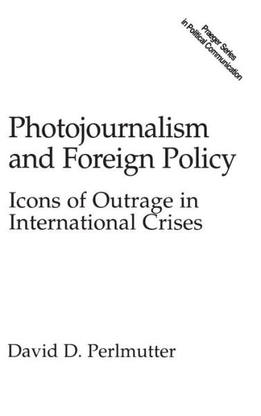Photojournalism and Foreign Policy: Icons of Outrage in International Crises - David Perlmutter - Livros - Bloomsbury Publishing Plc - 9780275963620 - 23 de outubro de 1998
