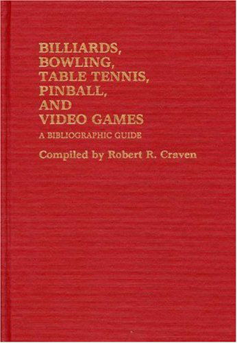 Cover for Robert R. Craven · Billiards, Bowling, Table Tennis, Pinball, and Video Games: A Bibliographic Guide (Hardcover Book) (1983)