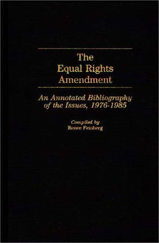 Cover for Renee Feinberg · The Equal Rights Amendment: An Annotated Bibliography of the Issues, 1976-1985 - Bibliographies and Indexes in Women's Studies (Hardcover Book) [Annotated edition] (1986)