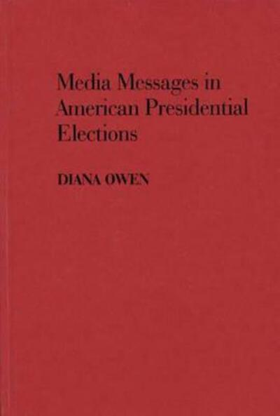 Cover for Diana Owen · Media Messages in American Presidential Elections (Hardcover Book) (1991)