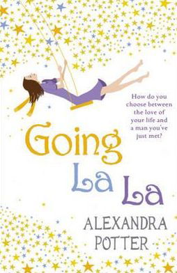 Cover for Alexandra Potter · Going La La: A feel-good, escapist romcom from the author of CONFESSIONS OF A FORTY-SOMETHING F##K UP! (Paperback Book) (2012)