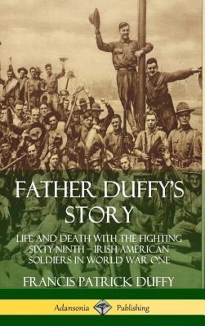 Cover for Francis Patrick Duffy · Father Duffy's Story: Life and Death with the Fighting Sixty-Ninth – Irish American Soldiers in World War One (Hardcover) (Hardcover Book) (2019)