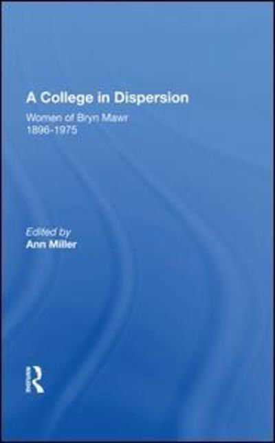 A College in Dispersion: Women of Bryn Mawr 1896-1975 - Ann Miller - Books - Taylor & Francis Ltd - 9780367020620 - May 7, 2019