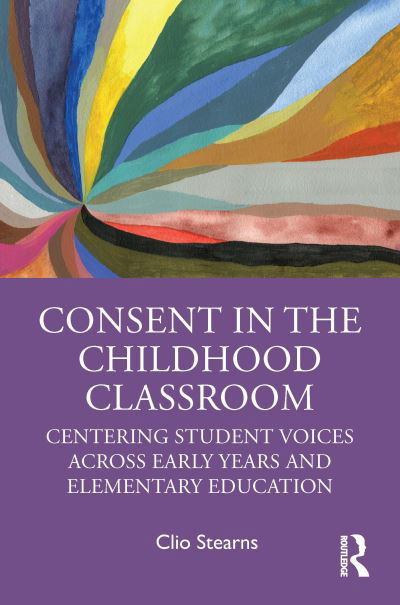 Cover for Clio Stearns · Consent in the Childhood Classroom: Centering Student Voices Across Early Years and Elementary Education (Taschenbuch) (2022)