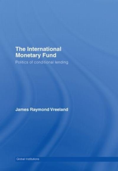 Cover for Vreeland, James Raymond (Yale University, New Haven, Connecticut, USA) · The International Monetary Fund (IMF): Politics of Conditional Lending - Global Institutions (Hardcover Book) (2006)