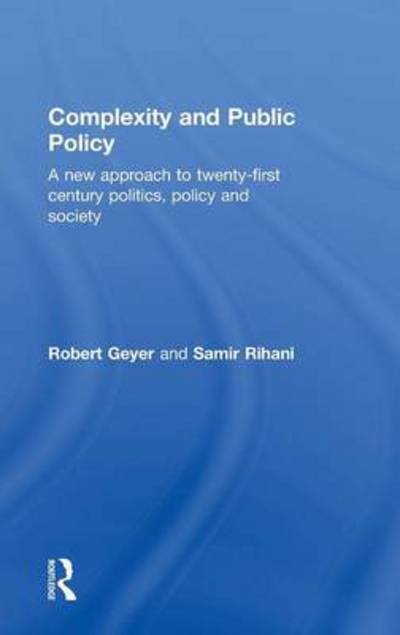 Cover for Geyer, Robert (Department of Politics and International Relations, University of Lancaster, UK) · Complexity and Public Policy: A New Approach to 21st Century Politics, Policy And Society (Innbunden bok) (2010)